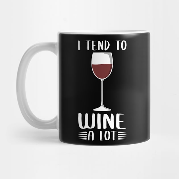 I Tend To Wine A Lot - Wine Drinker by Streetwear KKS